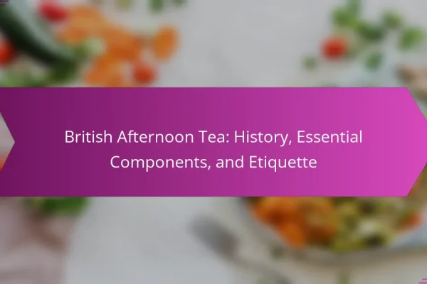 British Afternoon Tea: History, Essential Components, and Etiquette