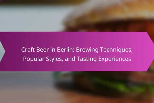 Craft Beer in Berlin: Brewing Techniques, Popular Styles, and Tasting Experiences