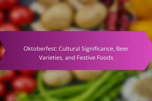 Oktoberfest: Cultural Significance, Beer Varieties, and Festive Foods