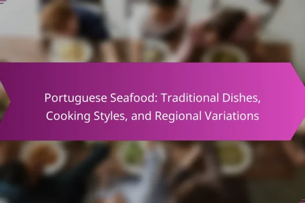 Portuguese Seafood: Traditional Dishes, Cooking Styles, and Regional Variations