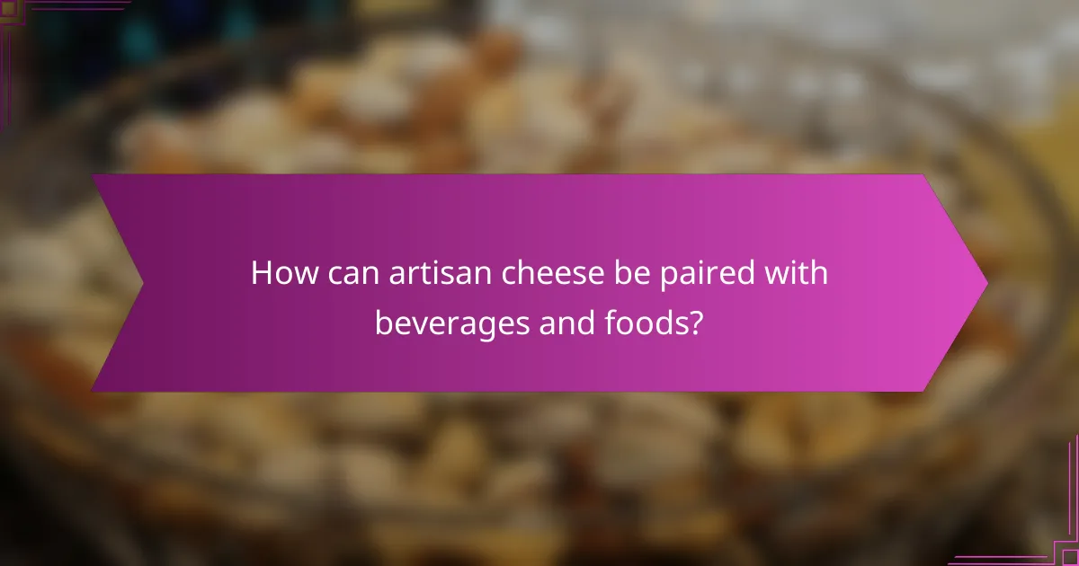 How can artisan cheese be paired with beverages and foods?