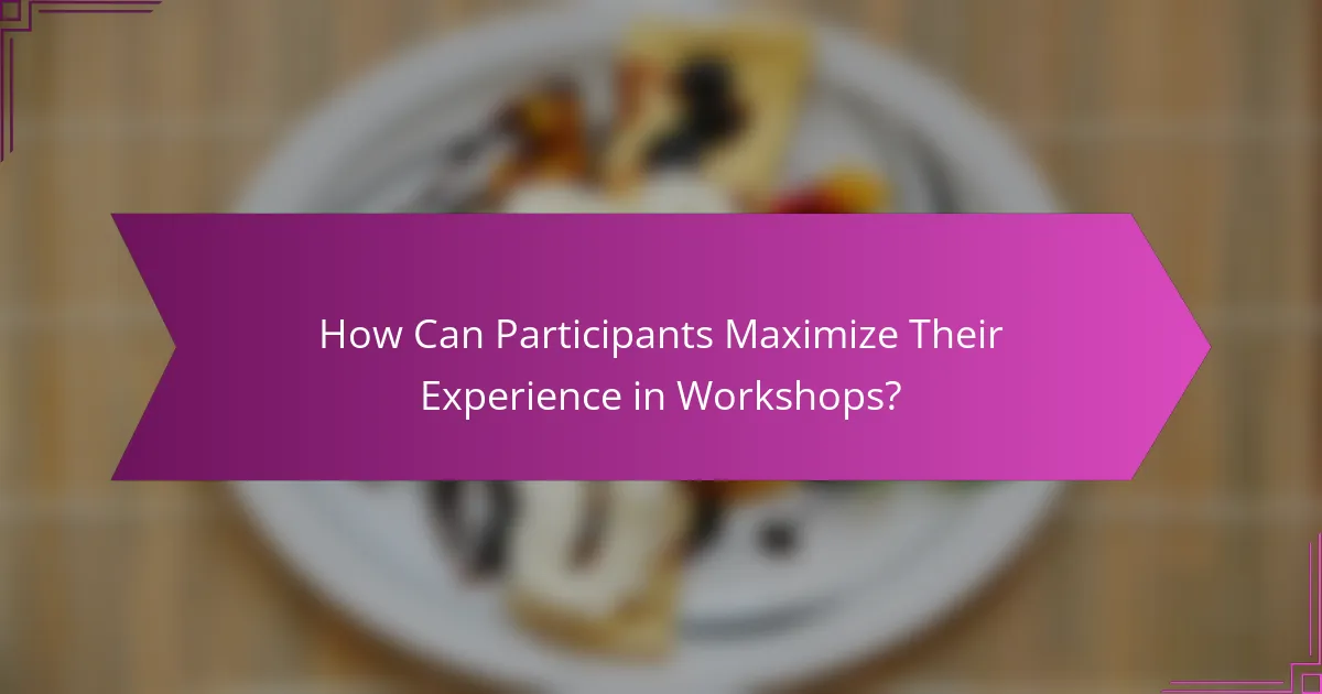 How Can Participants Maximize Their Experience in Workshops?