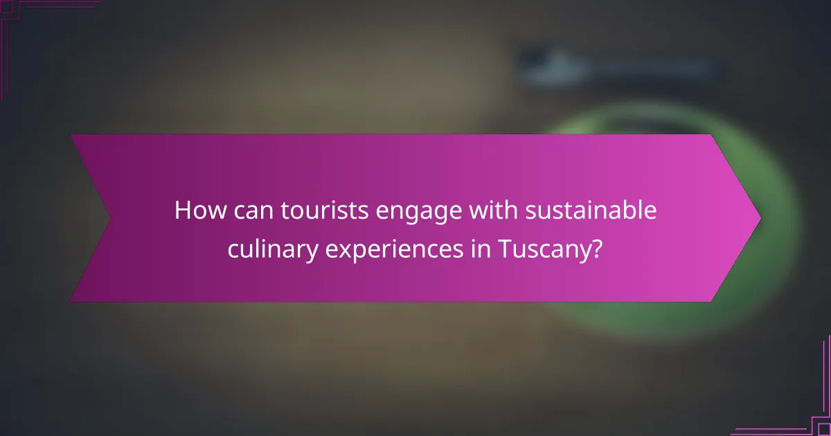 How can tourists engage with sustainable culinary experiences in Tuscany?