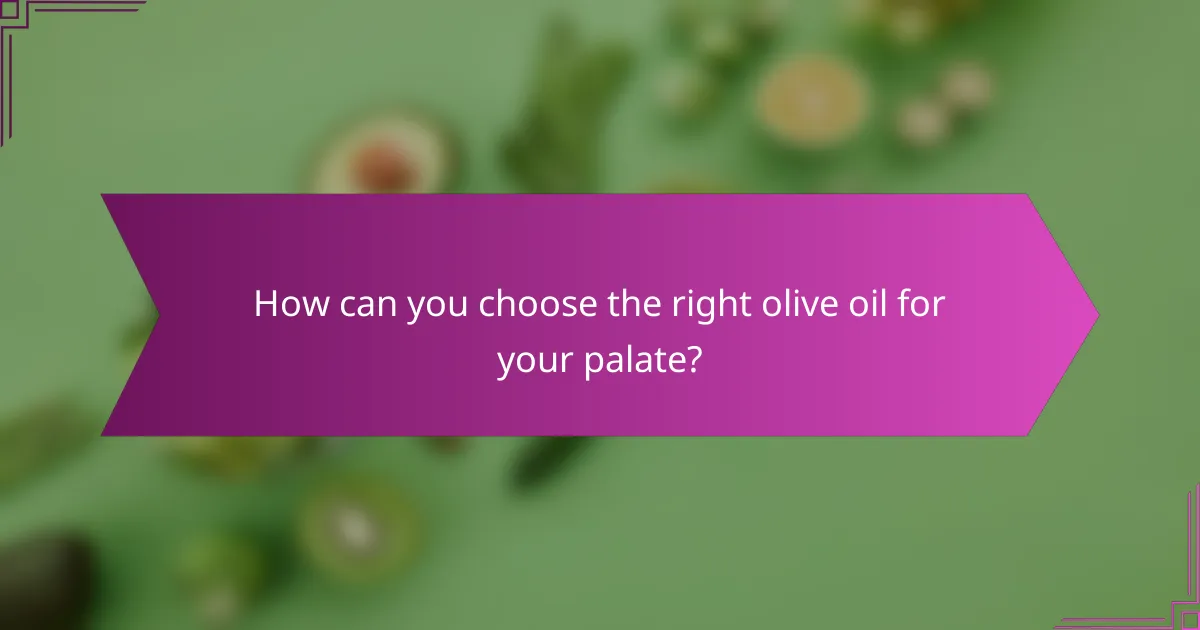 How can you choose the right olive oil for your palate?
