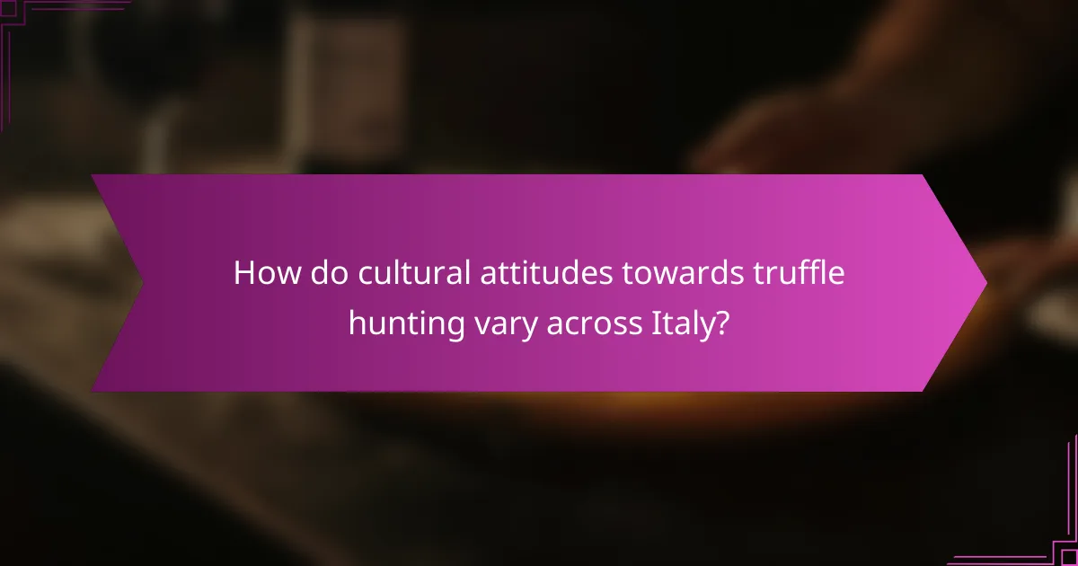 How do cultural attitudes towards truffle hunting vary across Italy?