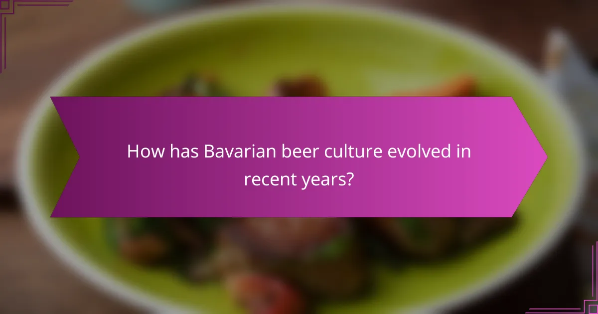 How has Bavarian beer culture evolved in recent years?