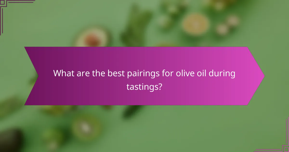 What are the best pairings for olive oil during tastings?