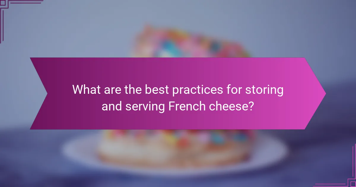 What are the best practices for storing and serving French cheese?