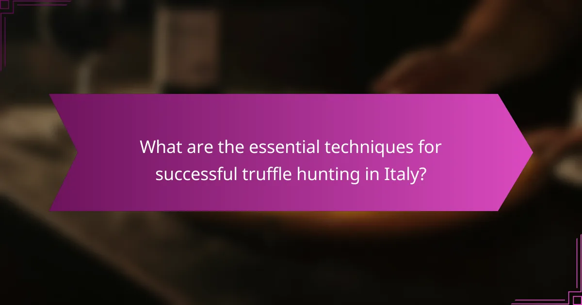 What are the essential techniques for successful truffle hunting in Italy?