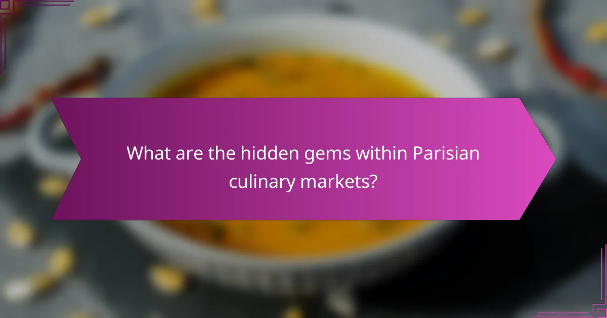 What are the hidden gems within Parisian culinary markets?