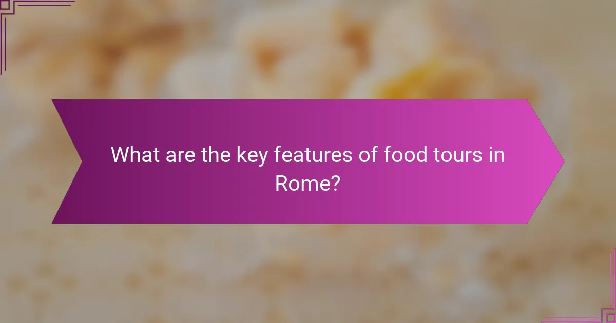 What are the key features of food tours in Rome?