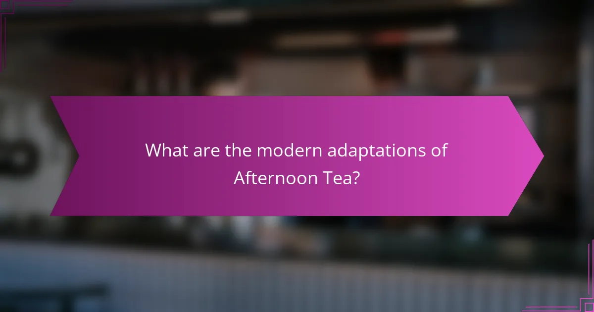 What are the modern adaptations of Afternoon Tea?
