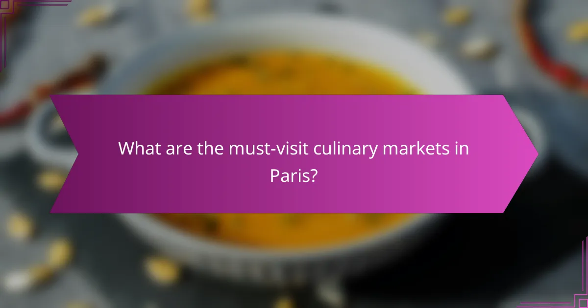 What are the must-visit culinary markets in Paris?