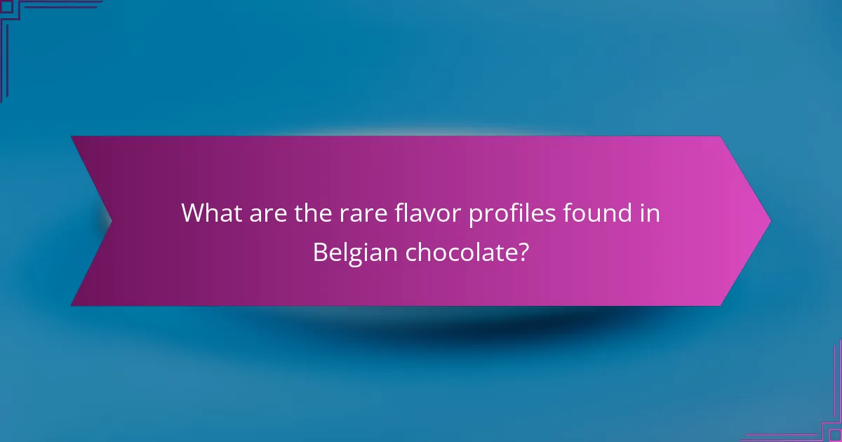 What are the rare flavor profiles found in Belgian chocolate?