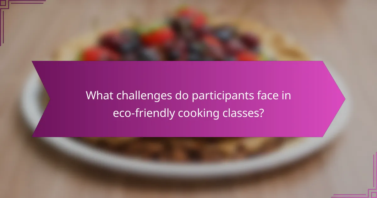 What challenges do participants face in eco-friendly cooking classes?