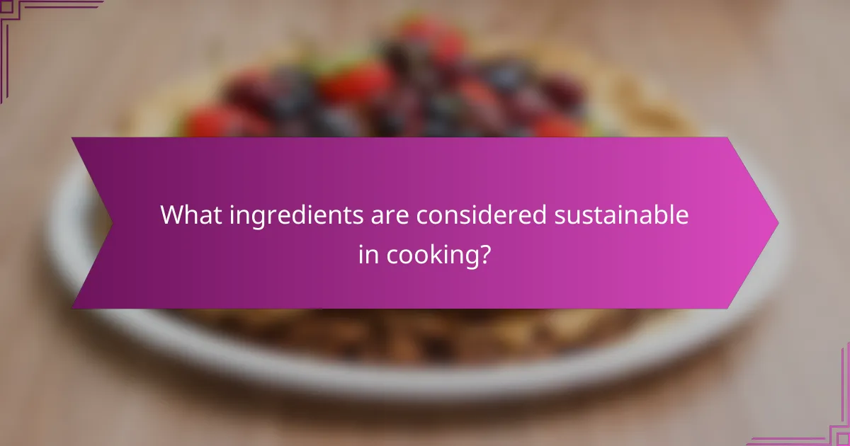 What ingredients are considered sustainable in cooking?