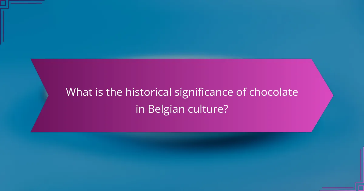 What is the historical significance of chocolate in Belgian culture?