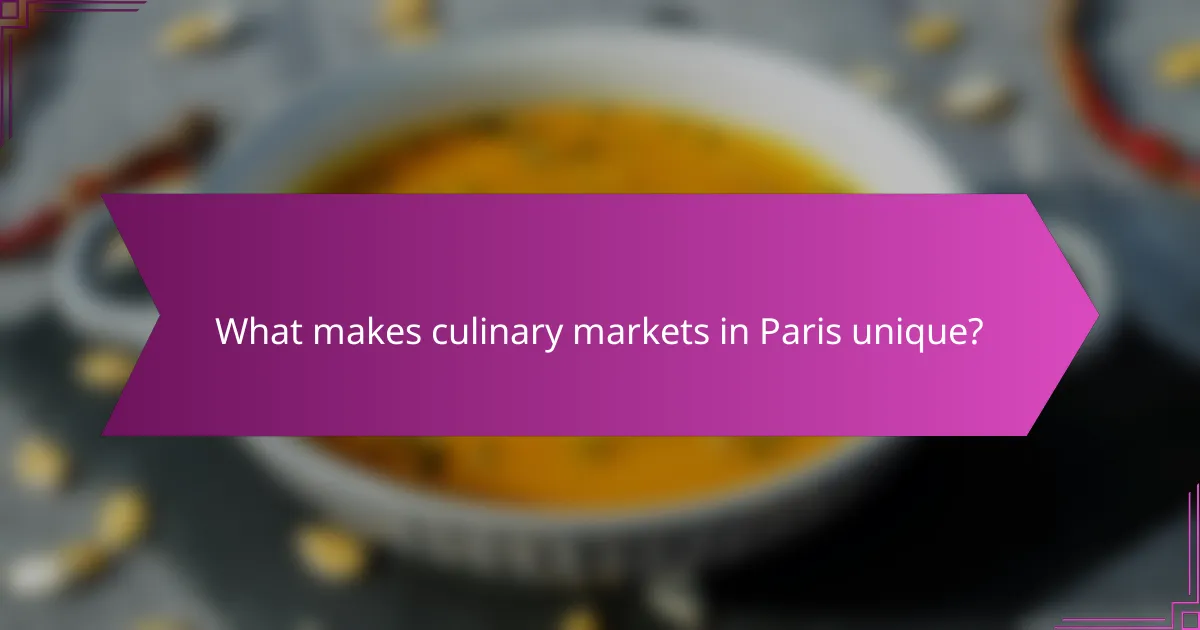 What makes culinary markets in Paris unique?