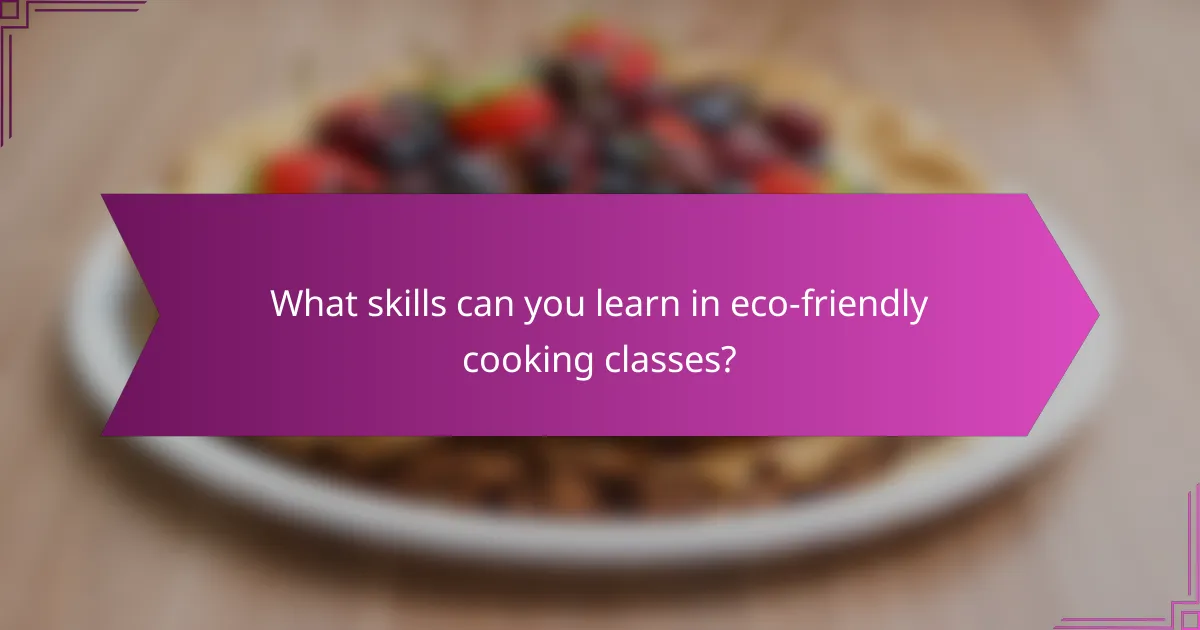 What skills can you learn in eco-friendly cooking classes?