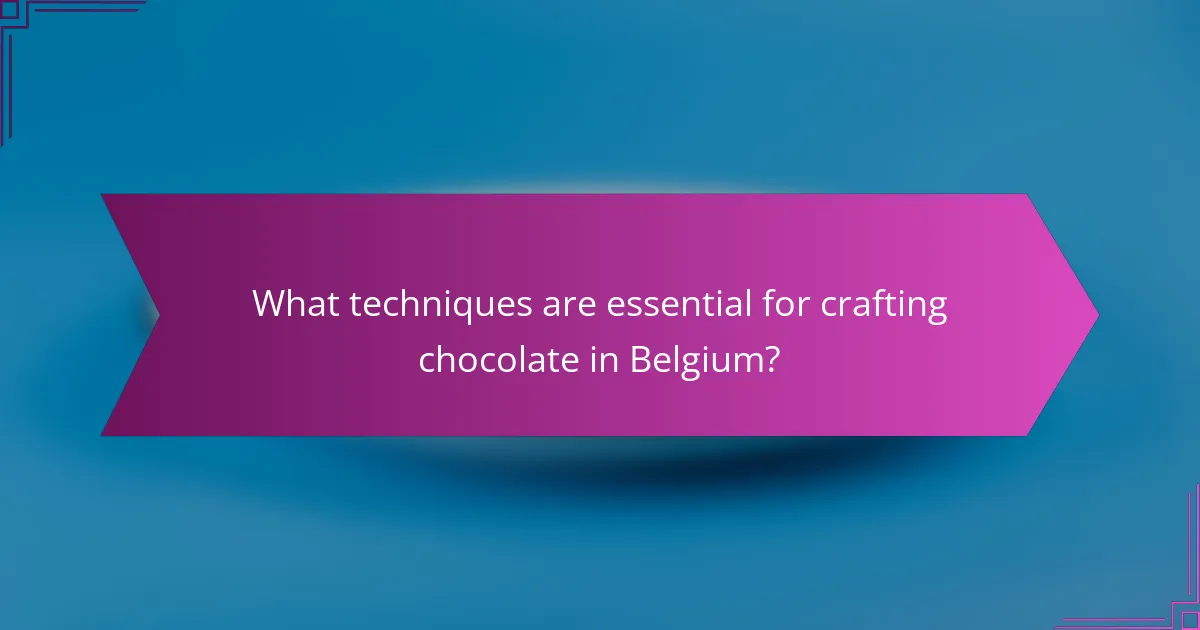 What techniques are essential for crafting chocolate in Belgium?