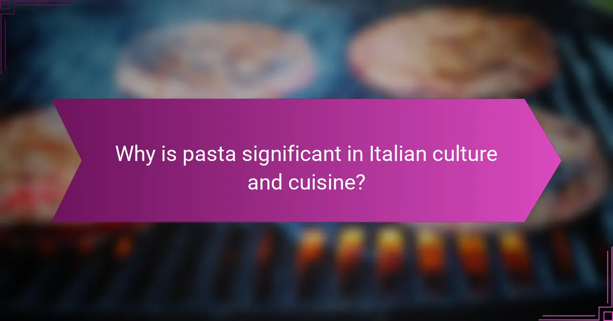 Why is pasta significant in Italian culture and cuisine?